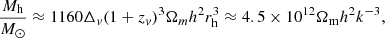 $$ \begin{aligned} \frac{M_{\rm h}}{M_{\odot }}\approx 1160\Delta _{v}(1+z_{v})^3\Omega _{m}h^2r_{\rm h}^3\approx 4.5\times 10^{12}\Omega _{\rm m}h^2k^{-3},\nonumber \end{aligned} $$