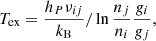 $$ \begin{aligned} T_{\rm ex}=\frac{h_P\nu _{ij}}{k_{\rm B}}/\ln {\frac{n_j}{n_i}\frac{g_i}{g_j}},\nonumber \end{aligned} $$