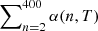 $ \sum\nolimits_{n=2}^{400}\alpha(n,T) $