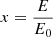 $ x=\frac{E}{E_0} $