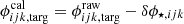 $ \phi_{ijk,\mathrm{targ}}^{\mathrm{cal}} = \phi_{ijk,\mathrm{targ}}^{\mathrm{raw}} - \delta \phi_{\star, ijk} $