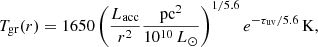 $$ \begin{aligned} T_{\rm gr}(r) = 1650 \left(\frac{L_{\rm acc}}{r^2} \frac{\mathrm{pc}^2}{10^{10}\,L_{\odot }}\right)^{1/5.6} e^{-\tau _{\rm uv}/5.6}\,\mathrm{K}, \end{aligned} $$