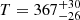 $ T = 367_{-26}^{+30} $