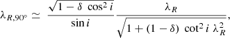 $$ \begin{aligned} \lambda _{R,90^{\circ }} \simeq \ \frac{\sqrt{1- \delta \ \cos ^{2}{i}}}{\sin {i}} \frac{\lambda _R}{\sqrt{1+(1-\delta )\ \cot ^{2}{i}\ \lambda _{R}^{2}}}, \end{aligned} $$
