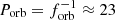 $ P_{\mathrm{orb}}=f_{\mathrm{orb}}^{-1}\approx 23 $