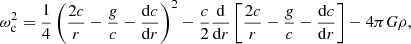 $$ \begin{aligned} \omega _{\rm c}^2 = \frac{1}{4}\left(\frac{2c}{r}-\frac{g}{c}-\frac{\mathrm{d} c}{\mathrm{d} r}\right)^{2}-\frac{c}{2} \frac{ \mathrm{d} }{ \mathrm{d} r}\left[\frac{2c}{r}-\frac{g}{c}-\frac{\mathrm{d} c}{\mathrm{d} r}\right] -4 \pi G \rho , \end{aligned} $$