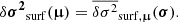 $$ \begin{aligned} \delta \boldsymbol{\sigma ^2}_\mathrm{surf} (\boldsymbol{\upmu }) = \overline{\delta \sigma ^2}_{\mathrm{surf} ,\boldsymbol{\upmu }}(\boldsymbol{\sigma }). \end{aligned} $$