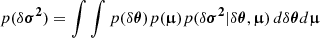 $$ \begin{aligned} p(\delta \boldsymbol{\sigma ^2}) = \int \int p(\delta \boldsymbol{\theta })p(\boldsymbol{\upmu })p( \delta \boldsymbol{\sigma ^2}|\delta \boldsymbol{\theta },\boldsymbol{\upmu })\,d\delta \boldsymbol{\theta }d\boldsymbol{\upmu }\end{aligned} $$