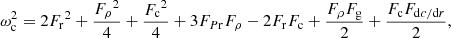 $$ \begin{aligned} \omega _{\rm c}^2 = 2{F_{\rm r}}^2+\frac{{F_\rho }^2}{4}+\frac{{F_{\rm c}}^2}{4}+3F_{P\mathrm r}F_\rho -2F_{\rm r}F_{\rm c}+\frac{F_\rho F_{\rm g}}{2} +\frac{F_{\rm c} F_{\mathrm{d}c/\mathrm{d}r}}{2} , \end{aligned} $$