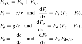 $$ \begin{aligned}&F_{\rm s_1s_2} = F_{\rm s_1}+F_{\rm s_2}, \\&F_{\rm r} = -c/r \quad \mathrm{and} \quad \frac{\mathrm{d}F_{\rm r}}{\mathrm{d}\tau } = F_{\rm r}\,(F_{\rm c}-F_{\rm r}),\\&F_\rho = g/c \quad \mathrm{and} \quad \frac{\mathrm{d}F_\rho }{\mathrm{d}\tau } = F_\rho \,(F_{\rm g}-F_{\rm c}), \\&F_{\rm c} = -\frac{\mathrm{d}c}{\mathrm{d}r} \!\;\quad \mathrm{and} \quad \frac{\mathrm{d}F_{\rm c}}{\mathrm{d}\tau } = F_{\rm c}\,F_{\mathrm{d}c/\mathrm{d}r}. \end{aligned} $$