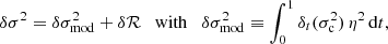 $$ \begin{aligned} \delta \sigma ^2 = \delta \sigma _\mathrm{mod} ^2+\delta \mathcal{R} \quad \mathrm{with} \quad \delta \sigma _\mathrm{mod} ^2 \equiv \int _0^1\delta _t(\sigma _{\rm c}^2)\,\eta ^2\,\mathrm{d}t, \end{aligned} $$