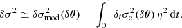 $$ \begin{aligned} \delta \sigma ^2 \simeq \delta \sigma ^2_\mathrm{mod} (\delta \boldsymbol{\theta }) = \int _0^1\delta _t\sigma _{\rm c}^2(\delta \boldsymbol{\theta })\,\eta ^2\,\mathrm{d}t. \end{aligned} $$