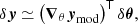 $$ \begin{aligned} \delta \boldsymbol{y} \simeq \left(\boldsymbol{\nabla }_\theta \boldsymbol{y}_\text{mod}\right)^\mathsf T \delta \boldsymbol{\theta }, \end{aligned} $$