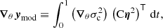 $$ \begin{aligned} \boldsymbol{\nabla }_\theta \boldsymbol{y}_\text{mod} \equiv \int _0^1\left(\boldsymbol{\nabla }_\theta \sigma _{\rm c}^2\right)\,\left(\mathrm{C} \boldsymbol{\eta }^2\right)^\mathsf T \,\mathrm{d}t, \end{aligned} $$