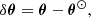 $$ \begin{aligned} \delta \boldsymbol{\theta } = \boldsymbol{\theta } - \boldsymbol{\theta }^\odot , \end{aligned} $$