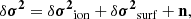 $$ \begin{aligned} \delta \boldsymbol{\sigma ^2} = \delta \boldsymbol{\sigma ^2}_\mathrm{ion} + \delta \boldsymbol{\sigma ^2}_\mathrm{surf} + \boldsymbol{\mathrm{n} }, \end{aligned} $$