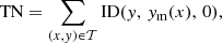 $$ \begin{aligned}&\mathrm{TN}= \sum _{(x,{ y}) \in \mathcal{T} } \mathrm{ID} ({ y},\, { y}_{\rm m}(x),\, 0), \end{aligned} $$