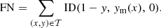 $$ \begin{aligned}&\mathrm{FN}= \sum _{(x,{ y}) \in \mathcal{T} } \mathrm{ID}(1-{ y},\, { y}_{\rm m}(x),\, 0). \end{aligned} $$