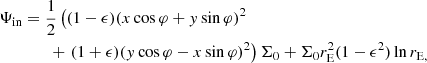 $$ \begin{aligned} \Psi _{\rm in}&= \frac{1}{2}\left((1-\epsilon )(x\cos \varphi +{ y}\sin \varphi )^2\right.\nonumber \\&\qquad +\left.(1+\epsilon )({ y}\cos \varphi -x\sin \varphi )^2 \right) \Sigma _0 + \Sigma _0 r_{\rm E}^2 (1-\epsilon ^2) \ln r_{\rm E,} \end{aligned} $$