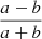 $ \frac{a-b}{a+b} $