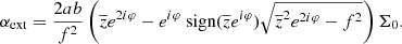$$ \begin{aligned} \alpha _{\rm {ext}}=\frac{2 ab}{f^2}\left( \overline{z}e^{2i\varphi }-e^{i\varphi }\text{ sign} ( \overline{z}e^{i\varphi } ) \sqrt{\overline{z}^2 e^{2i\varphi }-f^2} \right) \Sigma _0. \end{aligned} $$