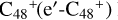 ${{\rm{C}}_{{\rm{48}}}}^ + \,\left( {{\rm{e}}\prime {\rm{ - }}{{\rm{C}}_{{\rm{48}}}}^ + } \right)$