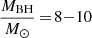 $ \frac{M_{\mathrm{BH}}}{M_\odot}\,{=}\,8{-}10 $