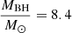 $ \frac{M_{\mathrm{BH}}}{M_\odot}=8.4 $