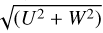 $\sqrt {\left( {{U^2} + {W^2}} \right)} $