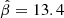 $ \hat\beta=13.4 $