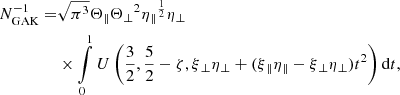 $$ \begin{aligned} N_\mathrm{GAK} ^{-1} =&\sqrt{\pi ^{3}} \Theta {_{\parallel }}\Theta {_{\perp }}^{2}\eta {_{\parallel }}^{\frac{1}{2}}\eta {_{\perp }} \\\nonumber&\times \int \limits _{0}^{1}U\left(\frac{3}{2},\frac{5}{2}-\zeta , \xi {_{\perp }}\eta {_{\perp }} + (\xi {_{\parallel }}\eta {_{\parallel }}-\xi {_{\perp }}\eta {_{\perp }})t^{2}\right) {\mathrm{d} } t, \end{aligned} $$