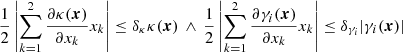 $$ \begin{aligned} \dfrac{1}{2} \left| \sum \limits _{k=1}^2 \dfrac{\partial \kappa (\boldsymbol{x})}{\partial x_k} x_k \right| \le \delta _\kappa \kappa (\boldsymbol{x}) \, \wedge \, \dfrac{1}{2} \left| \sum \limits _{k=1}^2 \dfrac{\partial \gamma _{i}(\boldsymbol{x})}{\partial x_k} x_k \right| \le \delta _{\gamma _i} |\gamma _{i}(\boldsymbol{x})| \end{aligned} $$