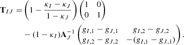$$ \begin{aligned} \mathbf T _{IJ} =&\left(1-\dfrac{\kappa _I - \kappa _J}{1-\kappa _J} \right) \left(\begin{matrix}1&0 \\ 0&1 \end{matrix} \right) \nonumber \\&- (1-\kappa _I)\mathbf A _J^{-1} \left( \begin{matrix} g_{I,1}-g_{J,1}&g_{I,2}-g_{J,2} \\ g_{I,2}-g_{J,2}&-(g_{I,1}-g_{J,1}) \end{matrix} \right) . \end{aligned} $$