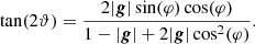 $$ \begin{aligned} \tan (2\vartheta )&= \dfrac{2 |\boldsymbol{g}| \sin (\varphi ) \cos (\varphi )}{1 - |\boldsymbol{g}| + 2 |\boldsymbol{g}| \cos ^2(\varphi )}. \end{aligned} $$