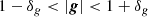 $$ \begin{aligned} 1 - \delta _g < |\boldsymbol{g}| < 1 + \delta _g \end{aligned} $$