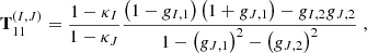 $$ \begin{aligned} \mathbf T ^{(I,J)}_{11}&= \dfrac{1-\kappa _I}{1-\kappa _J} \dfrac{\left(1-g_{I,1}\right)\left( 1 + g_{J,1} \right)-g_{I,2} g_{J,2}}{1-\left(g_{J,1}\right)^2 - \left(g_{J,2}\right)^2} \;, \end{aligned} $$