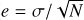 $\left( {e = {\sigma \mathord{\left/ {\vphantom {\sigma {\sqrt N }}} \right. \kern-\nulldelimiterspace} {\sqrt N }}} \right.$