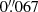 $ 0{{\overset{\prime\prime}{.}}}067 $