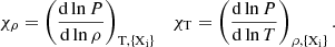 $$ \begin{aligned} \chi _{\rho }= \left(\frac{\mathrm{d}\ln P}{\mathrm{d}\ln \rho }\right)_{\mathrm{T}, \{\mathrm{X_i\}}}\ \ \ \chi _{\rm T}= \left(\frac{\mathrm{d}\ln P}{\mathrm{d}\ln T}\right)_{\rho , \{\mathrm{X_i}\}}. \end{aligned} $$