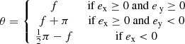 $$ \begin{aligned} \theta = \left\{ \!\begin{array}{cc} f&\text{ if } e_{\mathrm{x}} \ge 0 \text{ and } e_\text{ y} \ge 0\\ f + \pi&\text{ if } e_{\mathrm{x}} \ge 0 \text{ and } e_\text{y} < 0\\ \frac{1}{2}\pi -f&\text{ if } e_\text{x} < 0 \end{array} \right. \end{aligned} $$