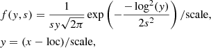 $$ \begin{aligned} \begin{aligned}&f({ y},s) = \dfrac{1}{s{ y}\sqrt{2\pi }}\exp \left(-\dfrac{-\log ^{2}({ y})}{2s^{2}}\right)/\mathrm{scale}, \\&{ y} = (x - \mathrm{loc})/\mathrm{scale}, \end{aligned} \end{aligned} $$