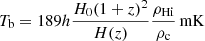 $$ \begin{aligned} T_{\rm b}=189h\dfrac{H_0(1+z)^2}{H(z)}\dfrac{\rho _{\rm H {i}}}{\rho _{\rm c}}\,\mathrm{mK} \end{aligned} $$