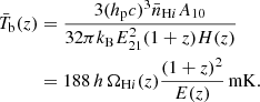 $$ \begin{aligned} \bar{T}_{\rm b}(z)&= \frac{3(h_{\rm p}c)^3\bar{n}_{{\mathrm{H}i }} A_{10}}{32 \pi k_{\rm B} E_{21}^2 (1+z) H(z)}\nonumber \\&= 188 \,h\,\Omega _{\mathrm{H}i }(z)\frac{(1 + z)^2}{E(z)}\,\mathrm{mK}. \end{aligned} $$