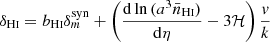 $ \delta_{\mathrm{H}\textsc{i}} = b_{\mathrm{H}\textsc{i}}\delta_m^{\mathrm{syn}} + \left(\frac{\mathrm{d}\ln{(a^3\bar{n}_{\mathrm{H}\textsc{i}})}}{\mathrm{d}\eta} - 3\mathcal{H}\right)\frac{\mathit{v}}{k} $