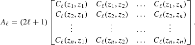 $$ \begin{aligned} A_\ell&= (2\ell + 1) \begin{bmatrix} C_\ell (z_1,z_1)&C_\ell (z_1,z_2)&\ldots&C_\ell (z_1,z_n) \\ C_\ell (z_2,z_1)&C_\ell (z_2,z_2)&\ldots&C_\ell (z_2,z_n) \\ \vdots&\vdots&\ldots&\vdots \\ C_\ell (z_n,z_1)&C_\ell (z_n,z_2)&\ldots&C_\ell (z_n,z_n) \end{bmatrix}. \end{aligned} $$