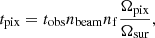 $$ \begin{aligned} t_{\rm pix} = t_{\rm obs}n_{\rm beam}n_{\rm f}\frac{\Omega _{\rm pix}}{\Omega _{\rm sur}}, \end{aligned} $$