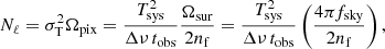$$ \begin{aligned} {N_\ell } = \sigma _{\rm T}^2\Omega _{\rm pix} = \frac{T^2_{\rm sys}}{\Delta \nu \, t_{\rm obs}}\frac{\Omega _{\rm sur}}{2n_{\rm f}} = \frac{T^2_{\rm sys}}{\Delta \nu \, t_{\rm obs}}\left(\frac{4\pi f_{\rm sky}}{2n_{\rm f}}\right), \end{aligned} $$