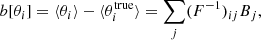$$ \begin{aligned} b[\theta _i] = \langle \theta _i \rangle - \langle \theta _i^\mathrm{true} \rangle = \sum _j(F^{-1})_{ij} B_j, \end{aligned} $$