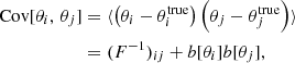 $$ \begin{aligned} \mathrm{Cov}[\theta _i,\,\theta _j]&= \langle \left(\theta _i - \theta _i^\mathrm{true}\right)\left(\theta _j - \theta _j^\mathrm{true}\right)\rangle \nonumber \\&= (F^{-1})_{ij} + b[\theta _i]b[\theta _j], \end{aligned} $$