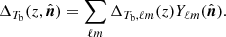 $$ \begin{aligned} \Delta _{T_{\rm b}} (z,\hat{\boldsymbol{n}})= \sum _{\ell m} \Delta _{T_{\rm b}, \ell m} (z) Y_{\ell m}(\hat{\boldsymbol{n}}). \end{aligned} $$